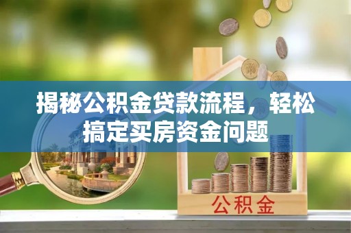 上海揭秘公积金贷款流程，轻松搞定买房资金问题