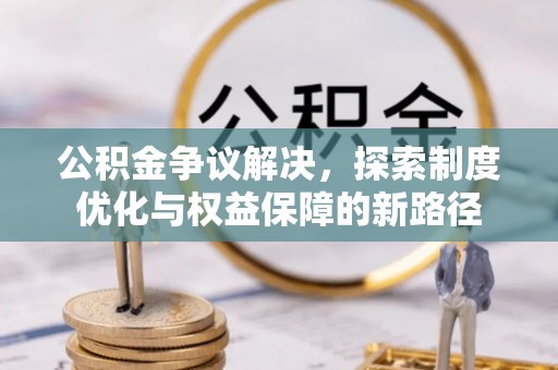 上海公积金争议解决，探索制度优化与权益保障的新路径