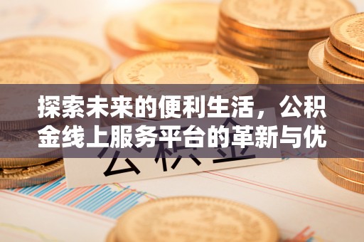 上海探索未来的便利生活，公积金线上服务平台的革新与优势