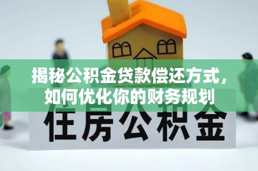 上海揭秘公积金贷款偿还方式，如何优化你的财务规划