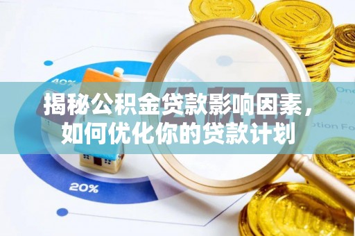 上海揭秘公积金贷款影响因素，如何优化你的贷款计划
