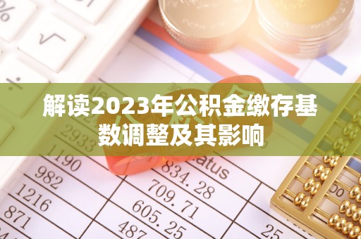 上海解读2023年公积金缴存基数调整及其影响