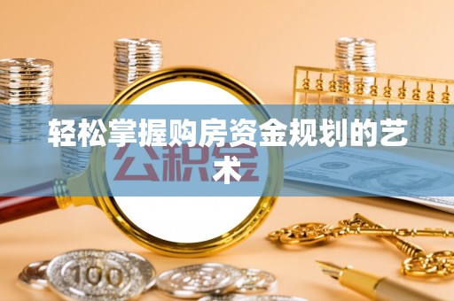 上海轻松掌握购房资金规划的艺术
