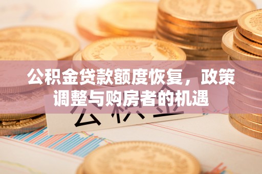 上海公积金贷款额度恢复，政策调整与购房者的机遇
