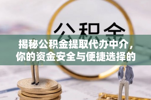 上海揭秘公积金提取代办中介，你的资金安全与便捷选择的平衡点