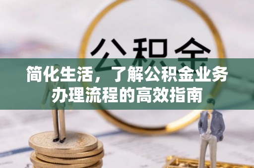 上海简化生活，了解公积金业务办理流程的高效指南