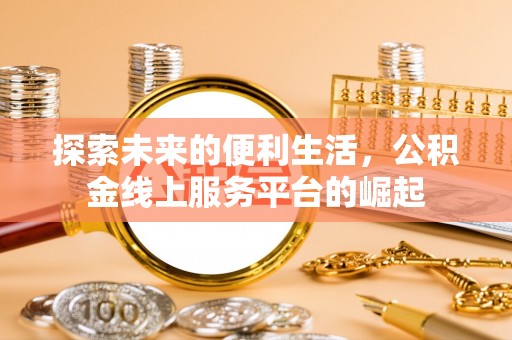 上海探索未来的便利生活，公积金线上服务平台的崛起