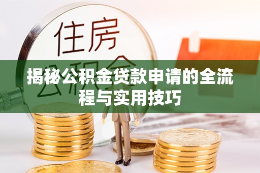 上海揭秘公积金贷款申请的全流程与实用技巧
