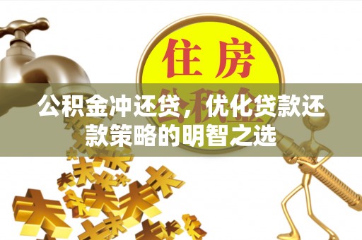 上海公积金冲还贷，优化贷款还款策略的明智之选