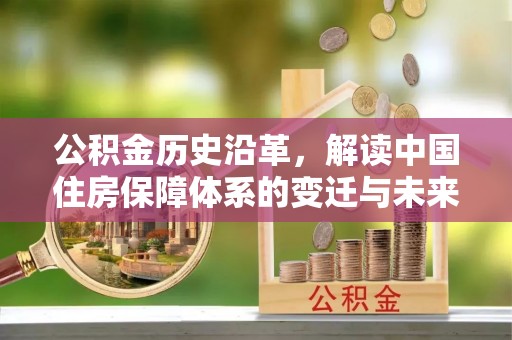 上海公积金历史沿革，解读中国住房保障体系的变迁与未来