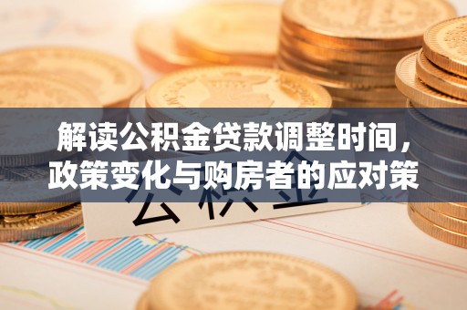 上海解读公积金贷款调整时间，政策变化与购房者的应对策略