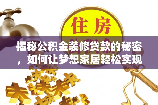 上海揭秘公积金装修贷款的秘密，如何让梦想家居轻松实现？