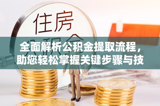 上海全面解析公积金提取流程，助您轻松掌握关键步骤与技巧