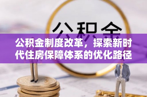 上海公积金制度改革，探索新时代住房保障体系的优化路径