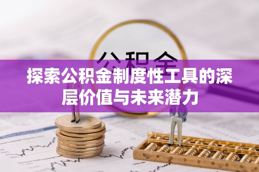 上海探索公积金制度性工具的深层价值与未来潜力