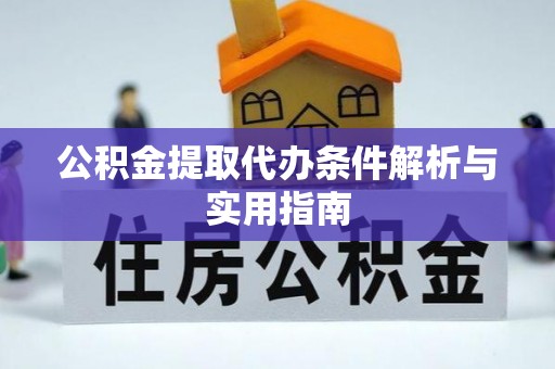 上海公积金提取代办条件解析与实用指南