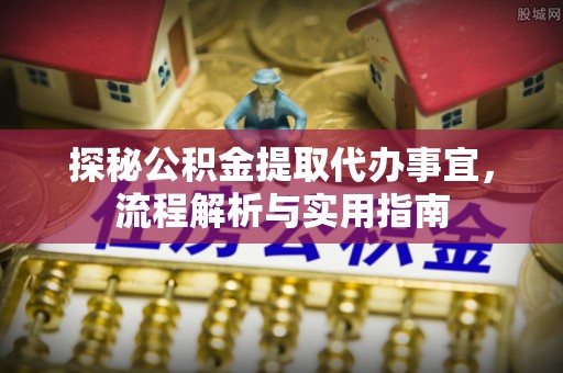 上海探秘公积金提取代办事宜，流程解析与实用指南
