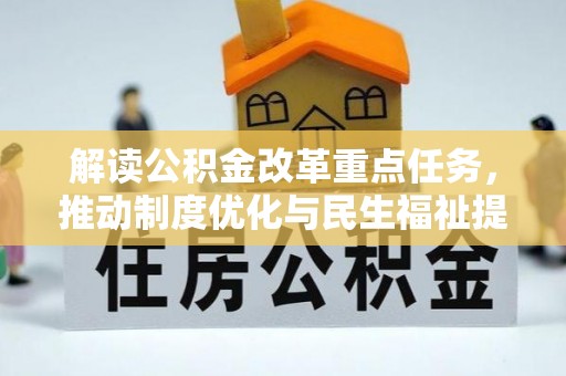 上海解读公积金改革重点任务，推动制度优化与民生福祉提升