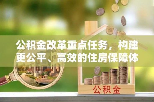 上海公积金改革重点任务，构建更公平、高效的住房保障体系