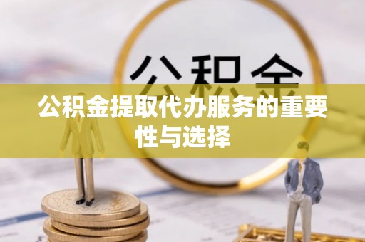 上海公积金提取代办服务的重要性与选择